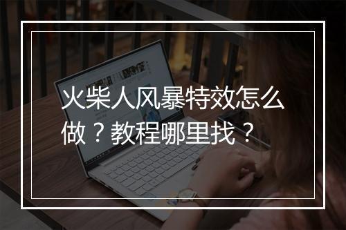火柴人风暴特效怎么做?教程哪里找?