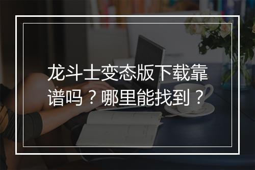 龙斗士变态版下载靠谱吗?哪里能找到?