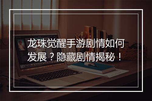 龙珠觉醒手游剧情如何发展？隐藏剧情揭秘！