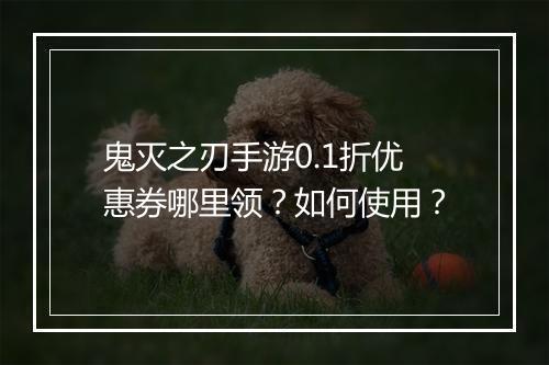 鬼灭之刃手游0.1折优惠券哪里领？如何使用？