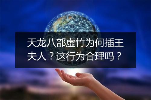 天龙八部虚竹为何插王夫人?这行为合理吗?