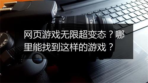 网页游戏无限超变态?哪里能找到这样的游戏?