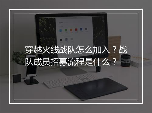 穿越火线战队怎么加入?战队成员招募流程是什么?