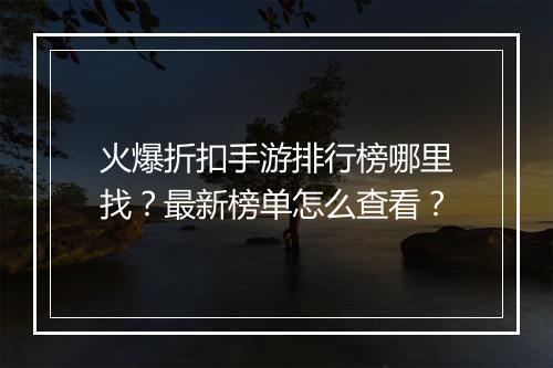 火爆折扣手游排行榜哪里找?最新榜单怎么查看?