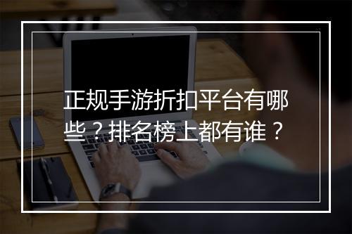 正规手游折扣平台有哪些?排名榜上都有谁?