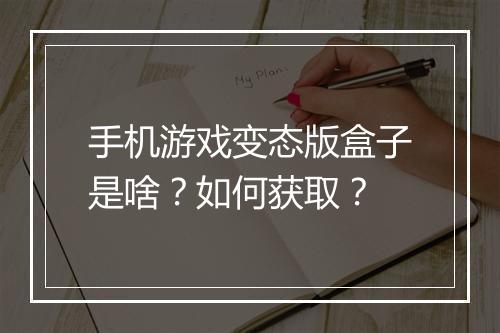 手机游戏变态版盒子是啥?如何获取?