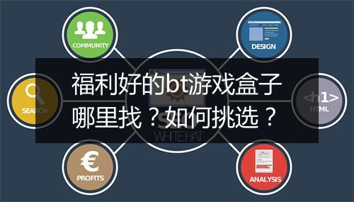 福利好的bt游戏盒子哪里找？如何挑选？