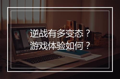 逆战有多变态？游戏体验如何？