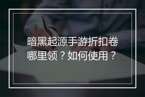 暗黑起源手游折扣卷哪里领?如何使用?
