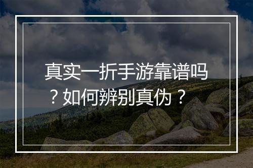 真实一折手游靠谱吗?如何辨别真伪?