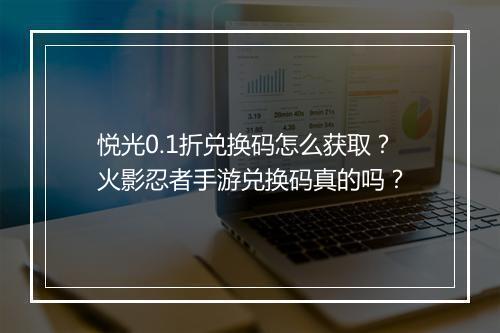 悦光0.1折兑换码怎么获取？火影忍者手游兑换码真的吗？