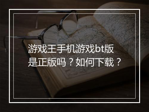 游戏王手机游戏bt版是正版吗?如何下载?