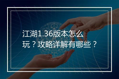 江湖1.36版本怎么玩?攻略详解有哪些?