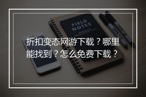 折扣变态网游下载?哪里能找到?怎么免费下载?