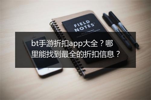 bt手游折扣app大全?哪里能找到最全的折扣信息?
