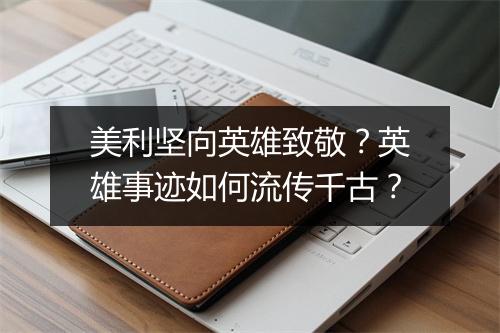 美利坚向英雄致敬?英雄事迹如何流传千古?