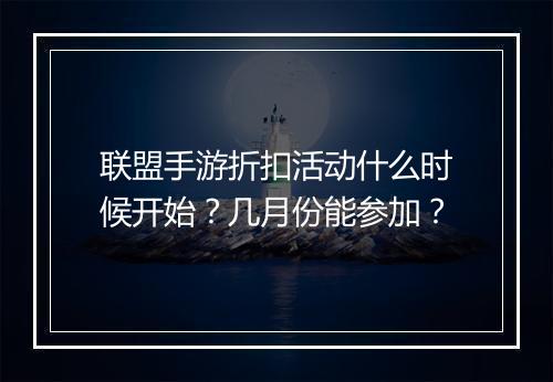 联盟手游折扣活动什么时候开始?几月份能参加?