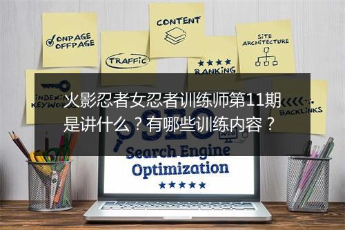 火影忍者女忍者训练师第11期是讲什么？有哪些训练内容？
