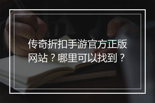 传奇折扣手游官方正版网站?哪里可以找到?