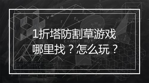 1折塔防割草游戏哪里找？怎么玩？