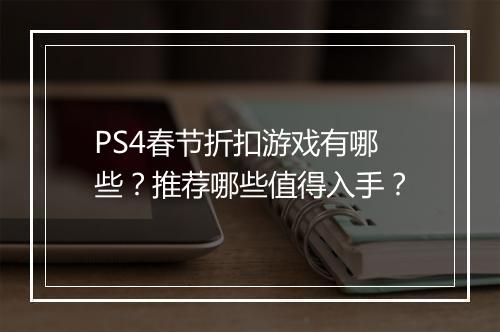 PS4春节折扣游戏有哪些?推荐哪些值得入手?