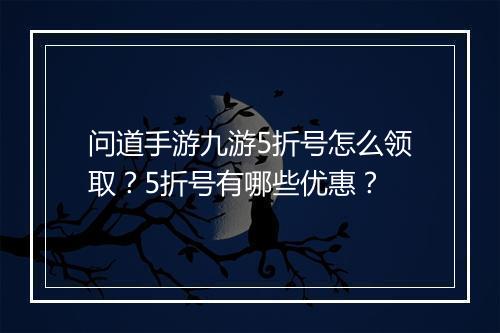 问道手游九游5折号怎么领取？5折号有哪些优惠？
