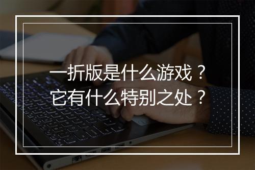 一折版是什么游戏？它有什么特别之处？