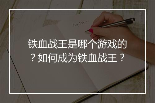 铁血战王是哪个游戏的?如何成为铁血战王?