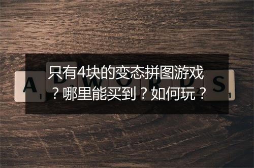 只有4块的变态拼图游戏？哪里能买到？如何玩？