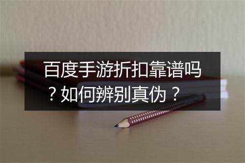 百度手游折扣靠谱吗?如何辨别真伪?