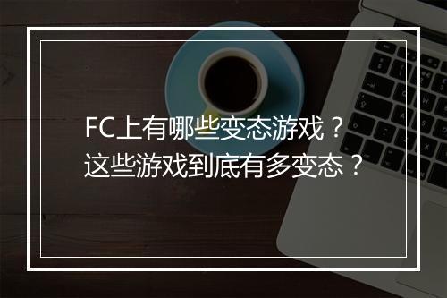 FC上有哪些变态游戏？这些游戏到底有多变态？