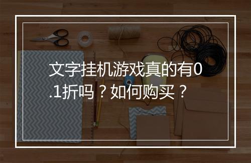 文字挂机游戏真的有0.1折吗？如何购买？