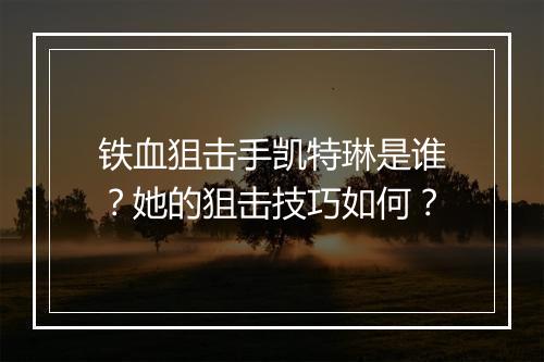铁血狙击手凯特琳是谁?她的狙击技巧如何?