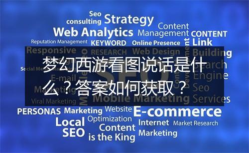 梦幻西游看图说话是什么？答案如何获取？