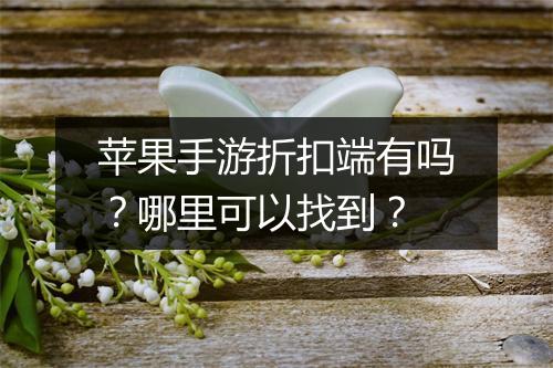 苹果手游折扣端有吗?哪里可以找到?