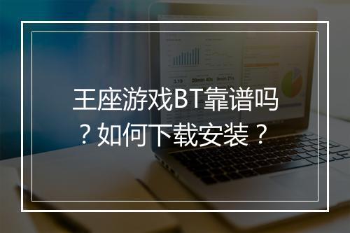 王座游戏BT靠谱吗?如何下载安装?
