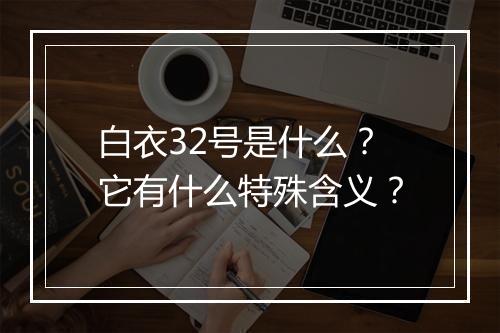 白衣32号是什么？它有什么特殊含义？