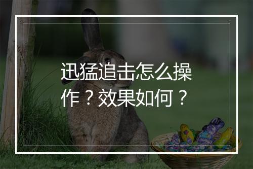 迅猛追击怎么操作?效果如何?