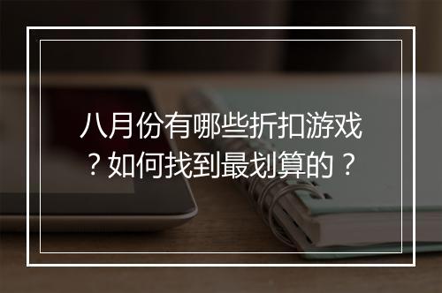 八月份有哪些折扣游戏?如何找到最划算的?