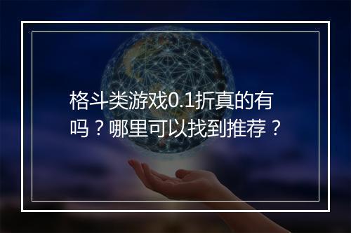 格斗类游戏0.1折真的有吗?哪里可以找到推荐?