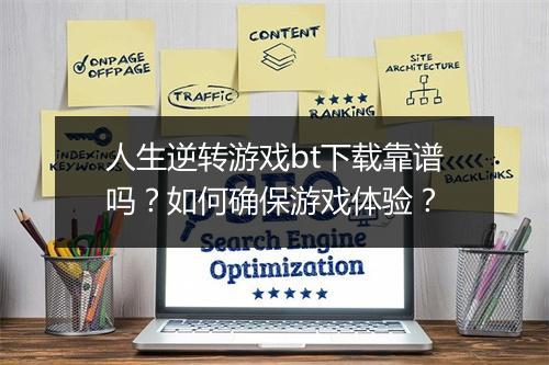 人生逆转游戏bt下载靠谱吗?如何确保游戏体验?
