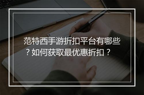 范特西手游折扣平台有哪些?如何获取最优惠折扣?
