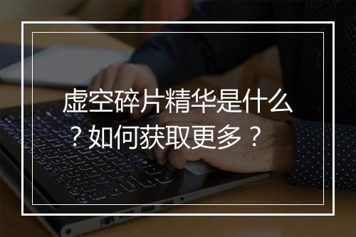 虚空碎片精华是什么?如何获取更多?