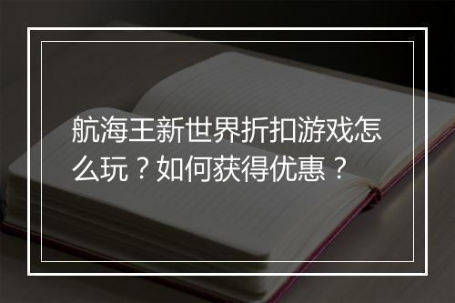 航海王新世界折扣游戏怎么玩？如何获得优惠？