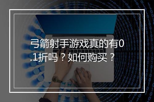 弓箭射手游戏真的有0.1折吗?如何购买?