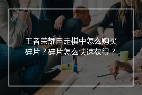 王者荣耀自走棋中怎么购买碎片？碎片怎么快速获得？
