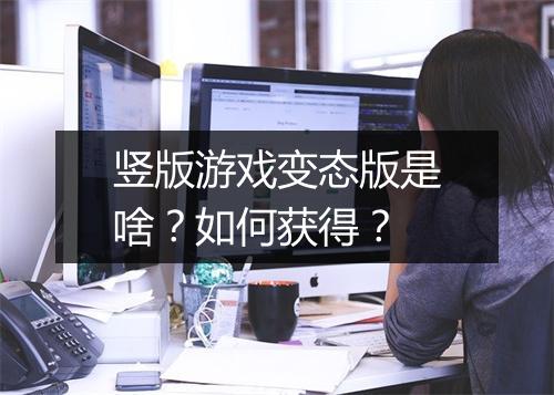 竖版游戏变态版是啥？如何获得？