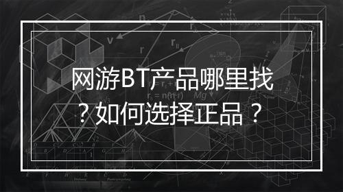 网游BT产品哪里找?如何选择正品?