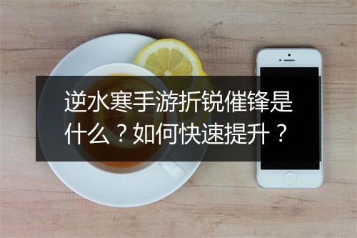 逆水寒手游折锐催锋是什么?如何快速提升?