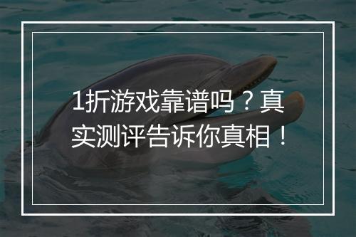 1折游戏靠谱吗?真实测评告诉你真相!